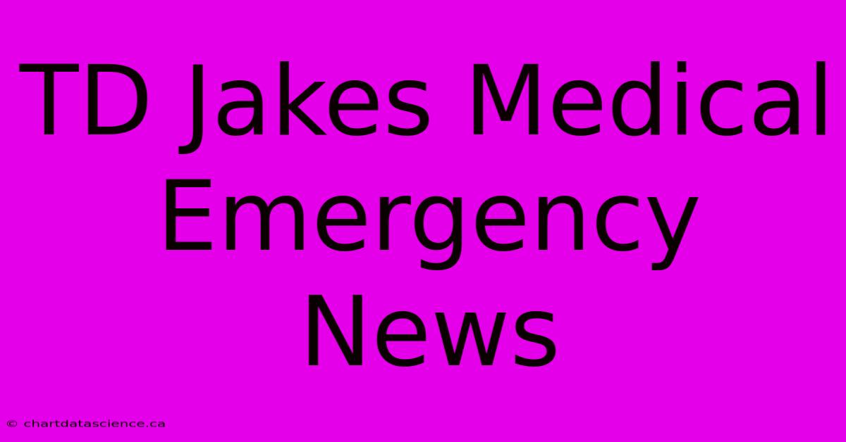 TD Jakes Medical Emergency News