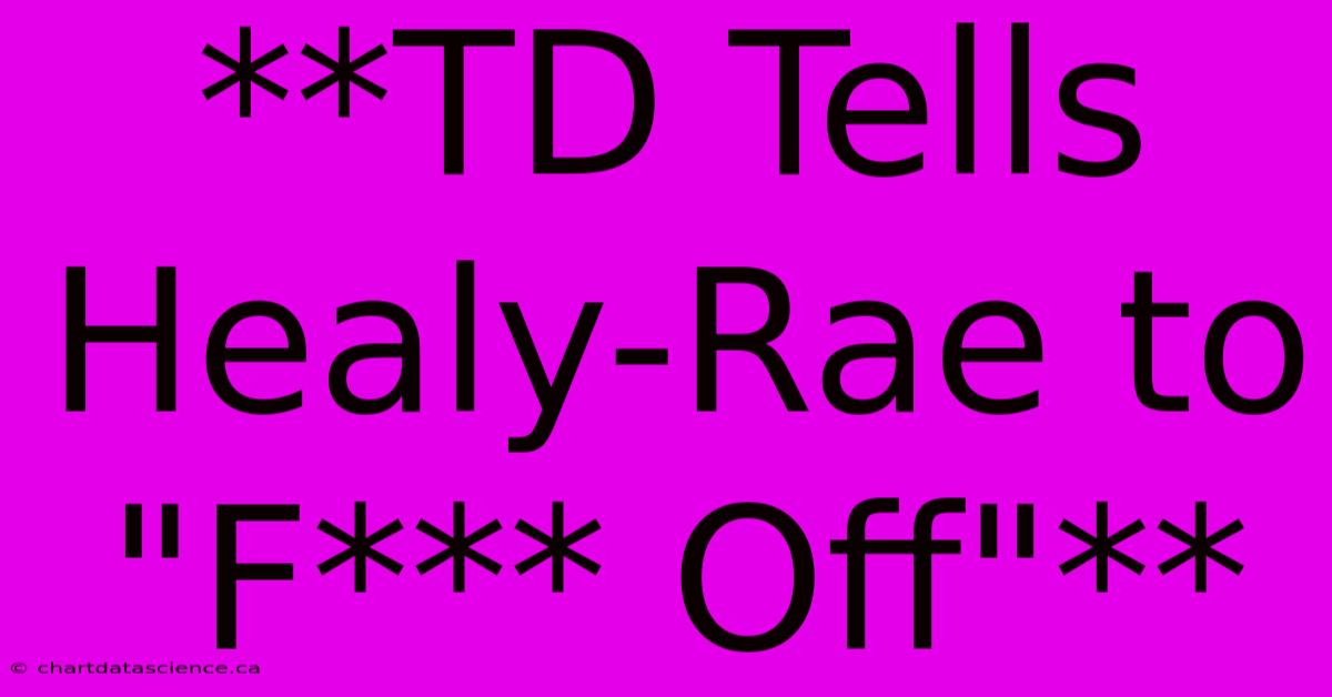 **TD Tells Healy-Rae To 