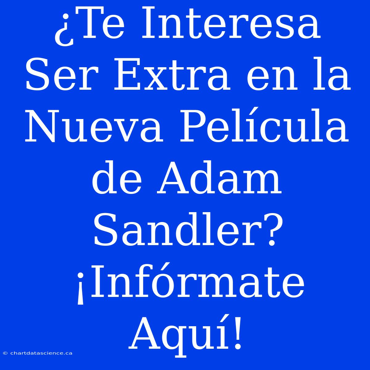 ¿Te Interesa Ser Extra En La Nueva Película De Adam Sandler? ¡Infórmate Aquí!