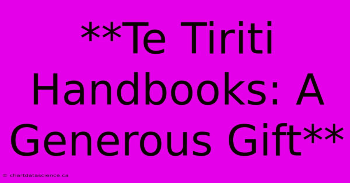 **Te Tiriti Handbooks: A Generous Gift**