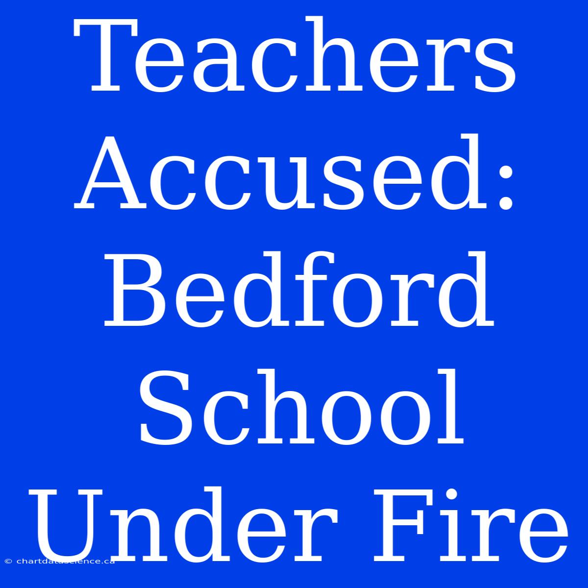 Teachers Accused:  Bedford School Under Fire