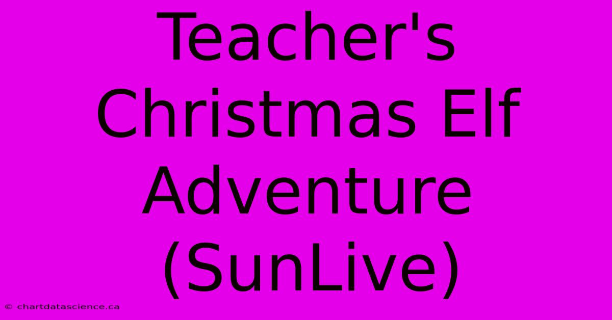 Teacher's Christmas Elf Adventure (SunLive)