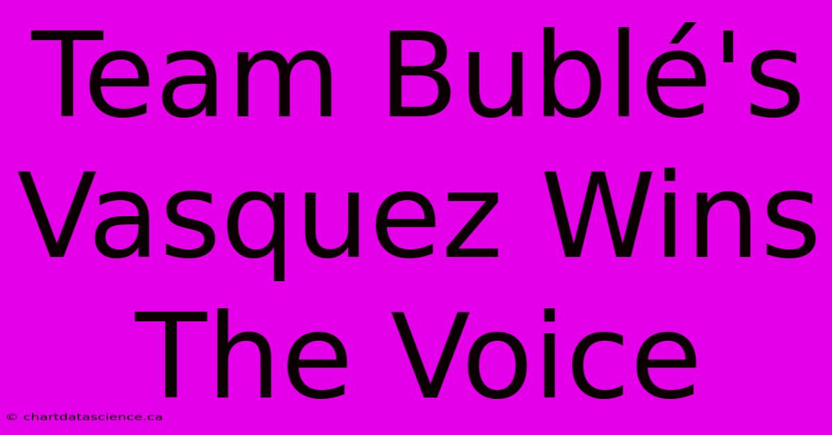 Team Bublé's Vasquez Wins The Voice