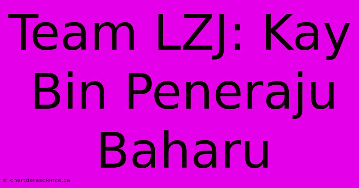 Team LZJ: Kay Bin Peneraju Baharu