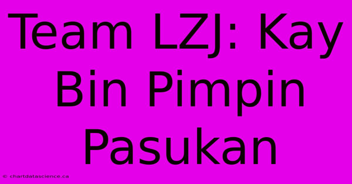 Team LZJ: Kay Bin Pimpin Pasukan