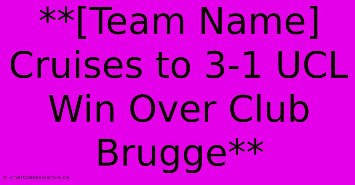 **[Team Name]  Cruises To 3-1 UCL Win Over Club Brugge**