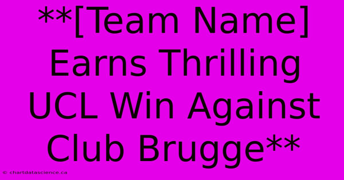 **[Team Name]  Earns Thrilling UCL Win Against Club Brugge**