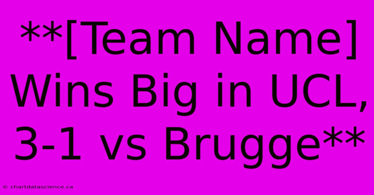 **[Team Name] Wins Big In UCL, 3-1 Vs Brugge**