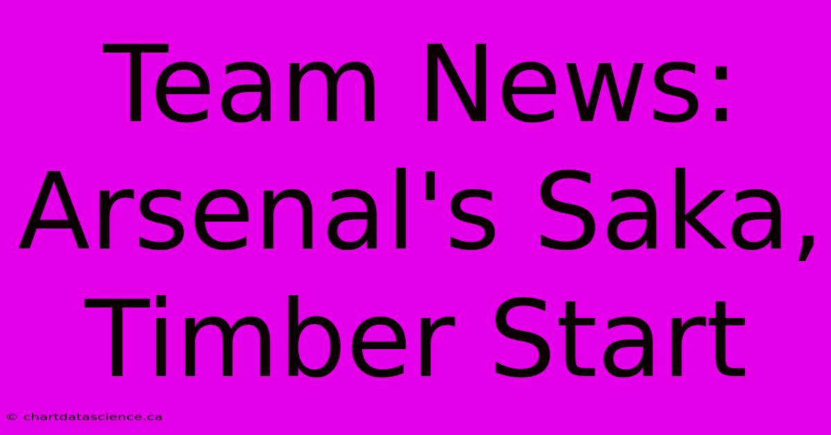 Team News: Arsenal's Saka, Timber Start 