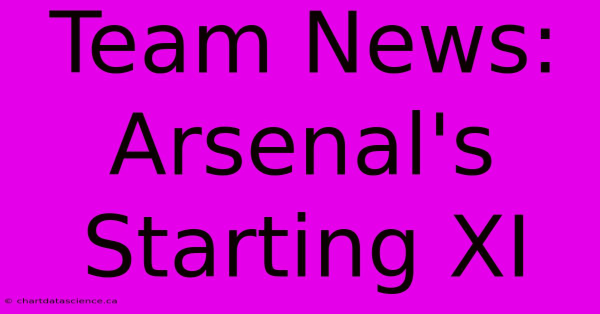 Team News: Arsenal's Starting XI