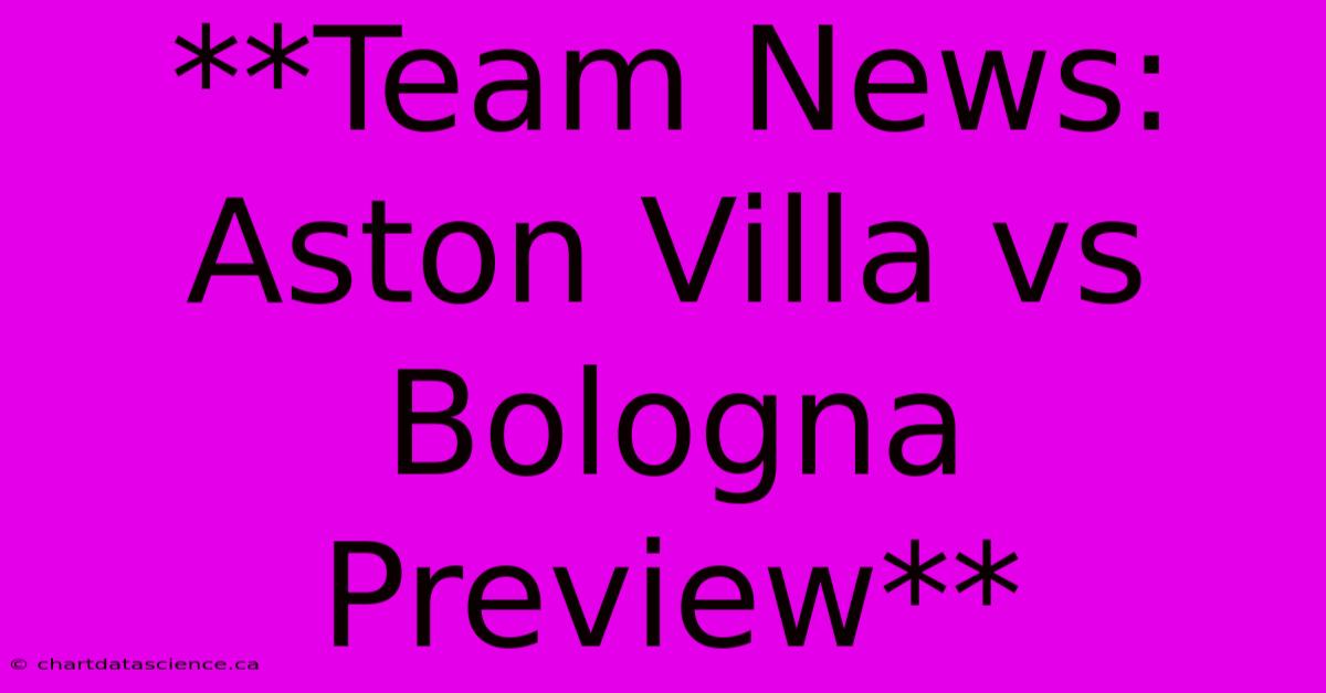 **Team News: Aston Villa Vs Bologna Preview** 