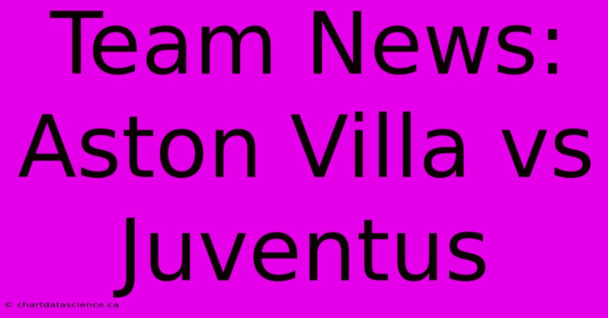 Team News: Aston Villa Vs Juventus