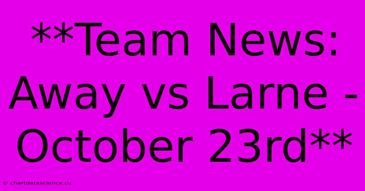 **Team News: Away Vs Larne - October 23rd**