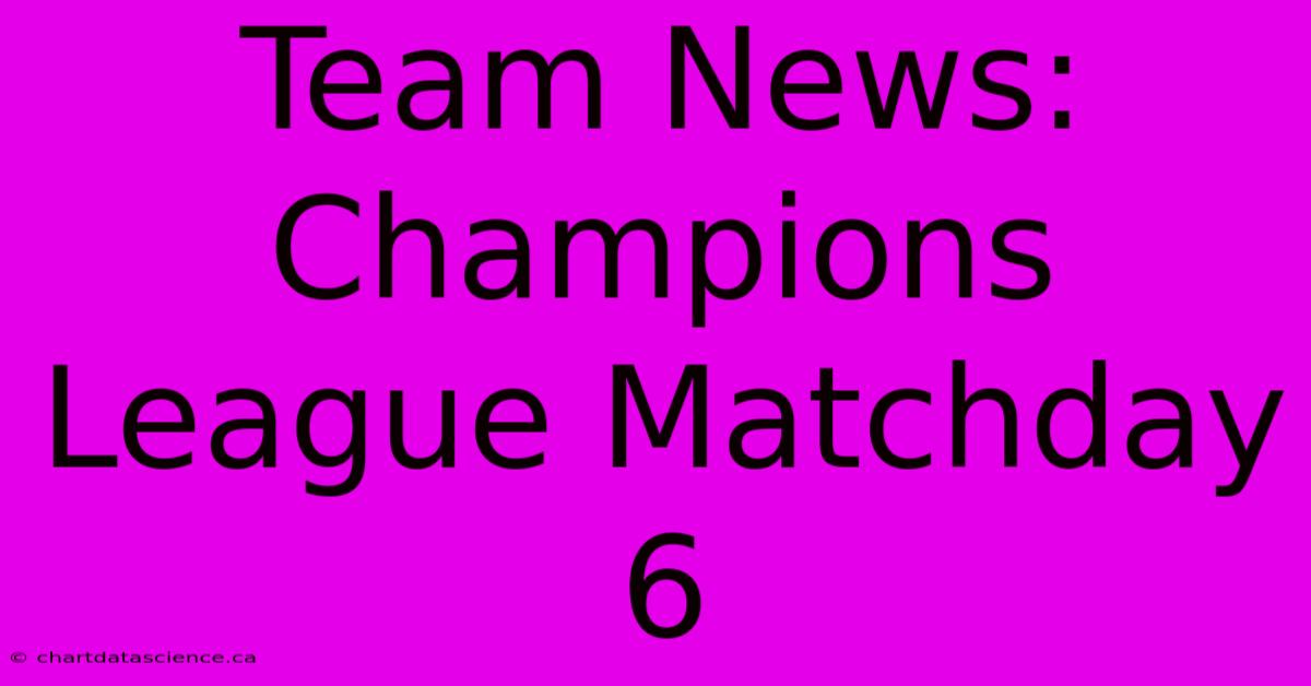 Team News: Champions League Matchday 6