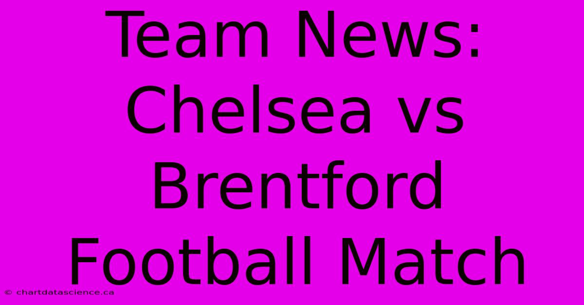 Team News: Chelsea Vs Brentford Football Match