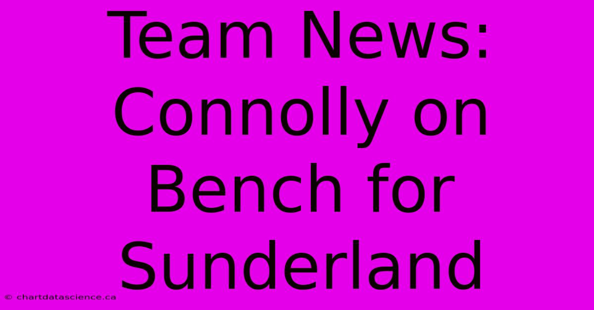 Team News: Connolly On Bench For Sunderland 