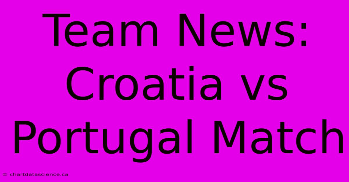 Team News: Croatia Vs Portugal Match