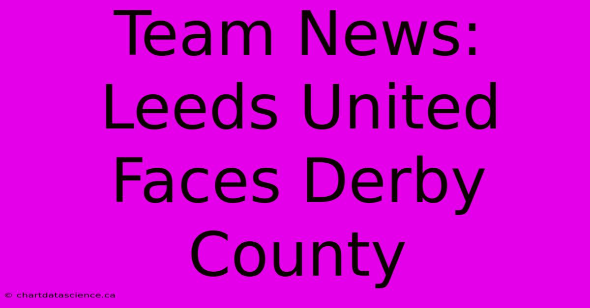 Team News: Leeds United Faces Derby County