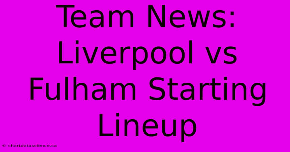 Team News: Liverpool Vs Fulham Starting Lineup