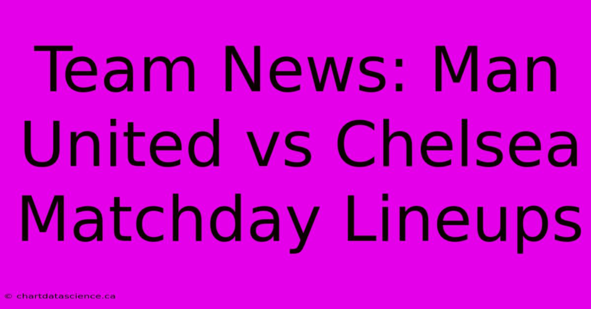 Team News: Man United Vs Chelsea Matchday Lineups 