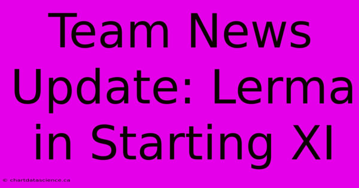 Team News Update: Lerma In Starting XI