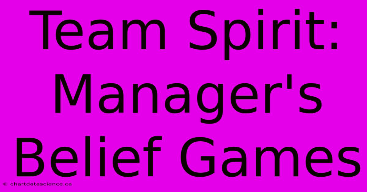 Team Spirit: Manager's Belief Games