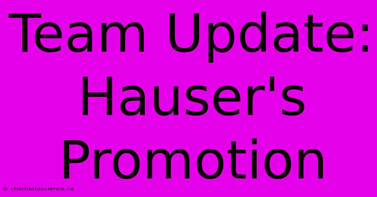 Team Update: Hauser's Promotion