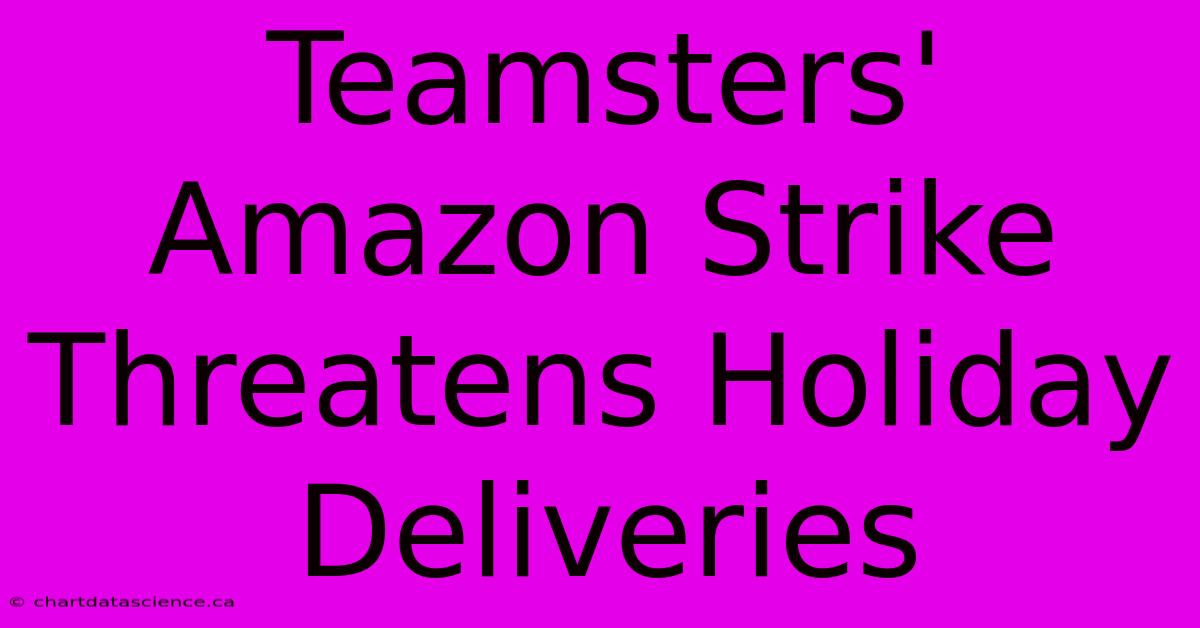 Teamsters' Amazon Strike Threatens Holiday Deliveries