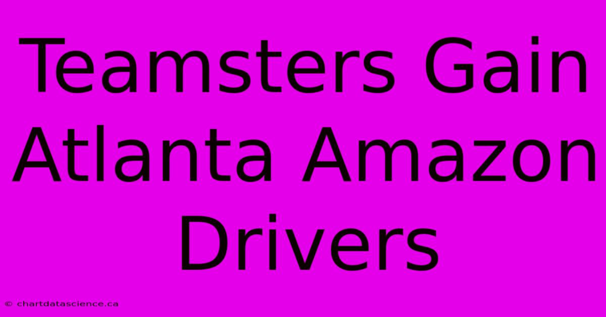 Teamsters Gain Atlanta Amazon Drivers