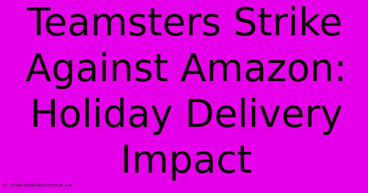 Teamsters Strike Against Amazon: Holiday Delivery Impact