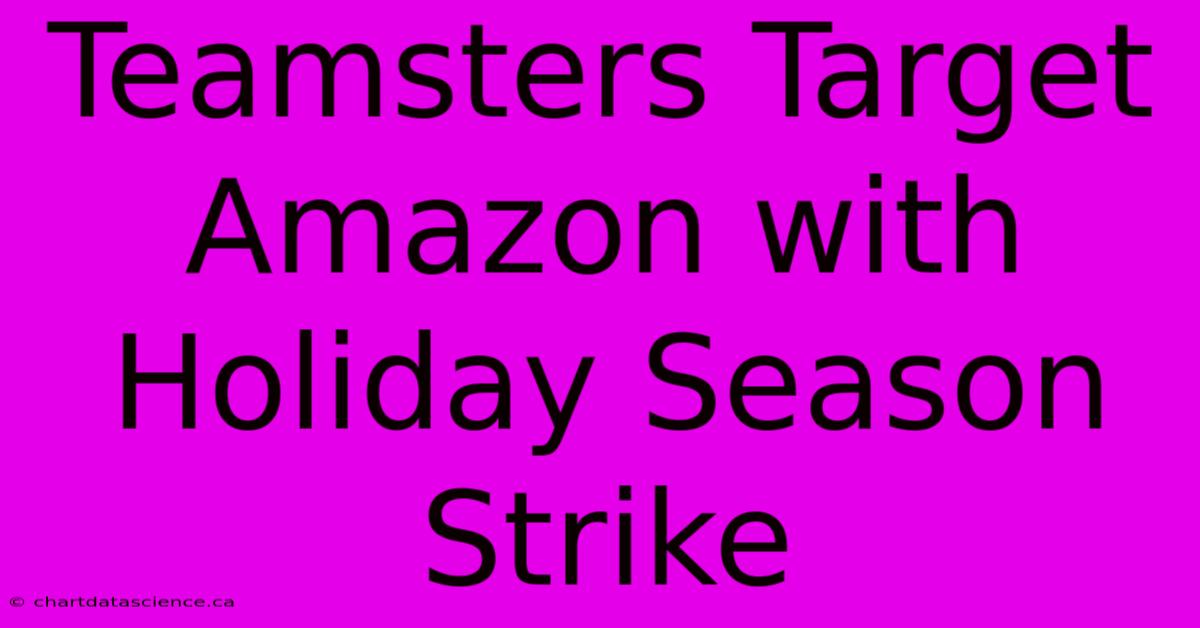 Teamsters Target Amazon With Holiday Season Strike