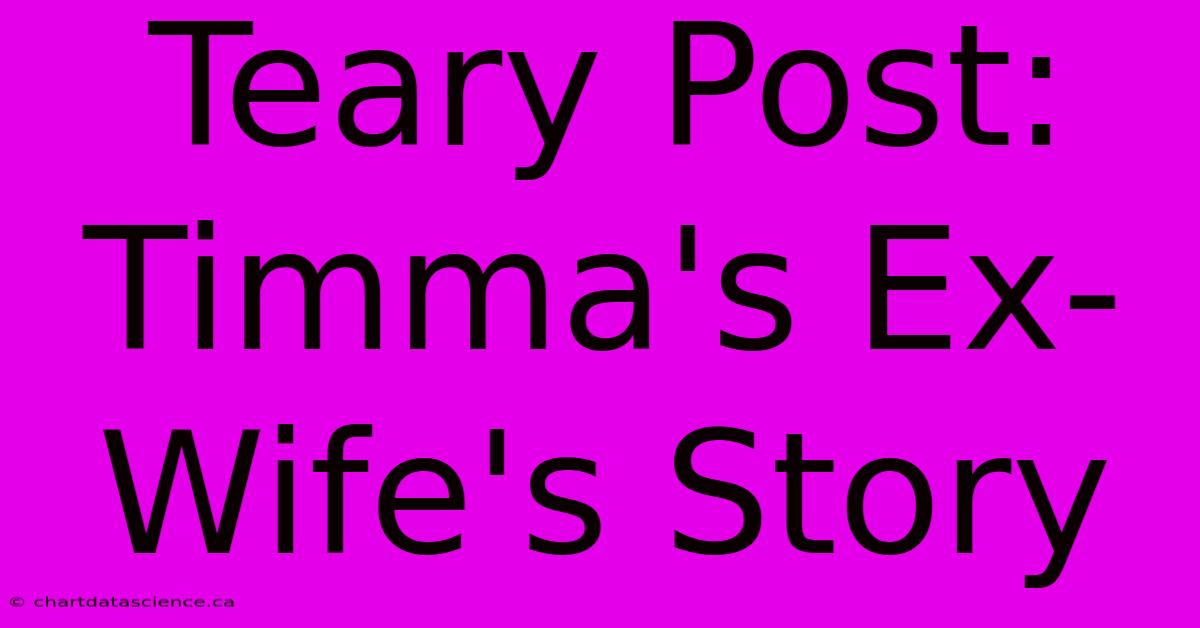 Teary Post: Timma's Ex-Wife's Story