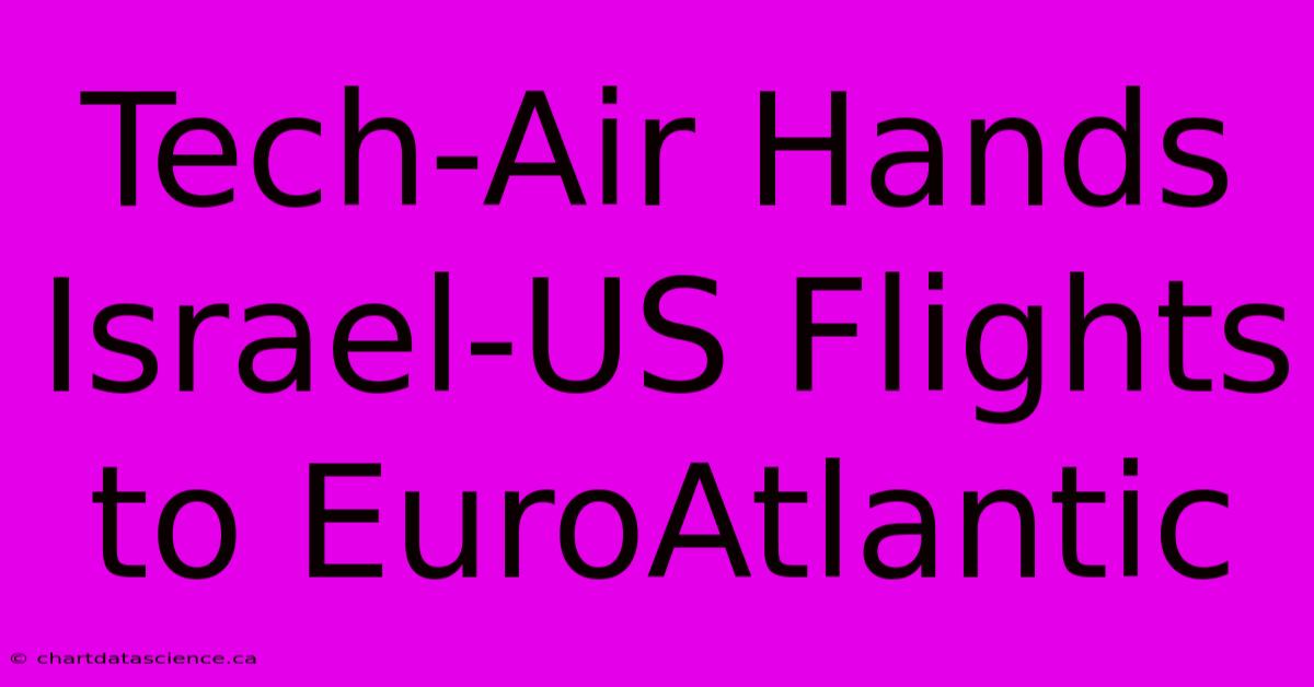 Tech-Air Hands Israel-US Flights To EuroAtlantic