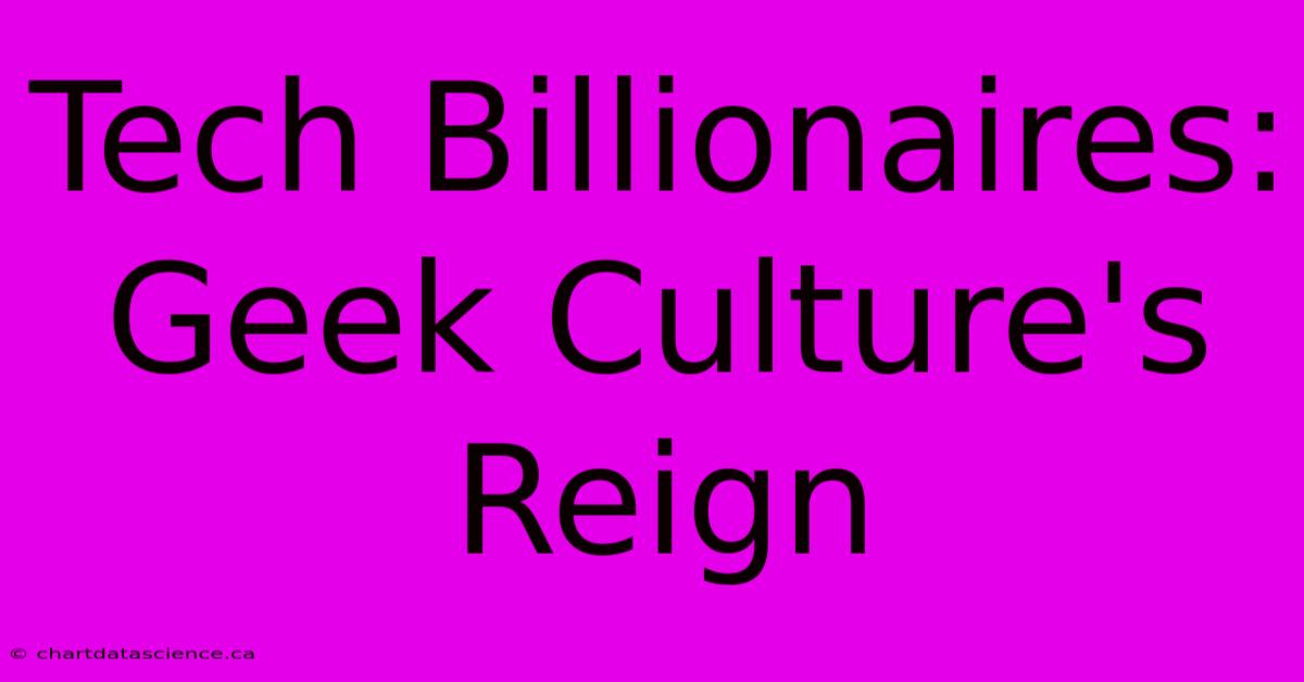 Tech Billionaires:  Geek Culture's Reign