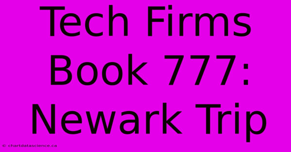 Tech Firms Book 777: Newark Trip