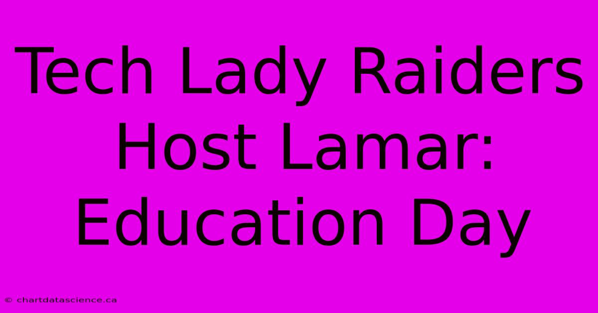 Tech Lady Raiders Host Lamar: Education Day