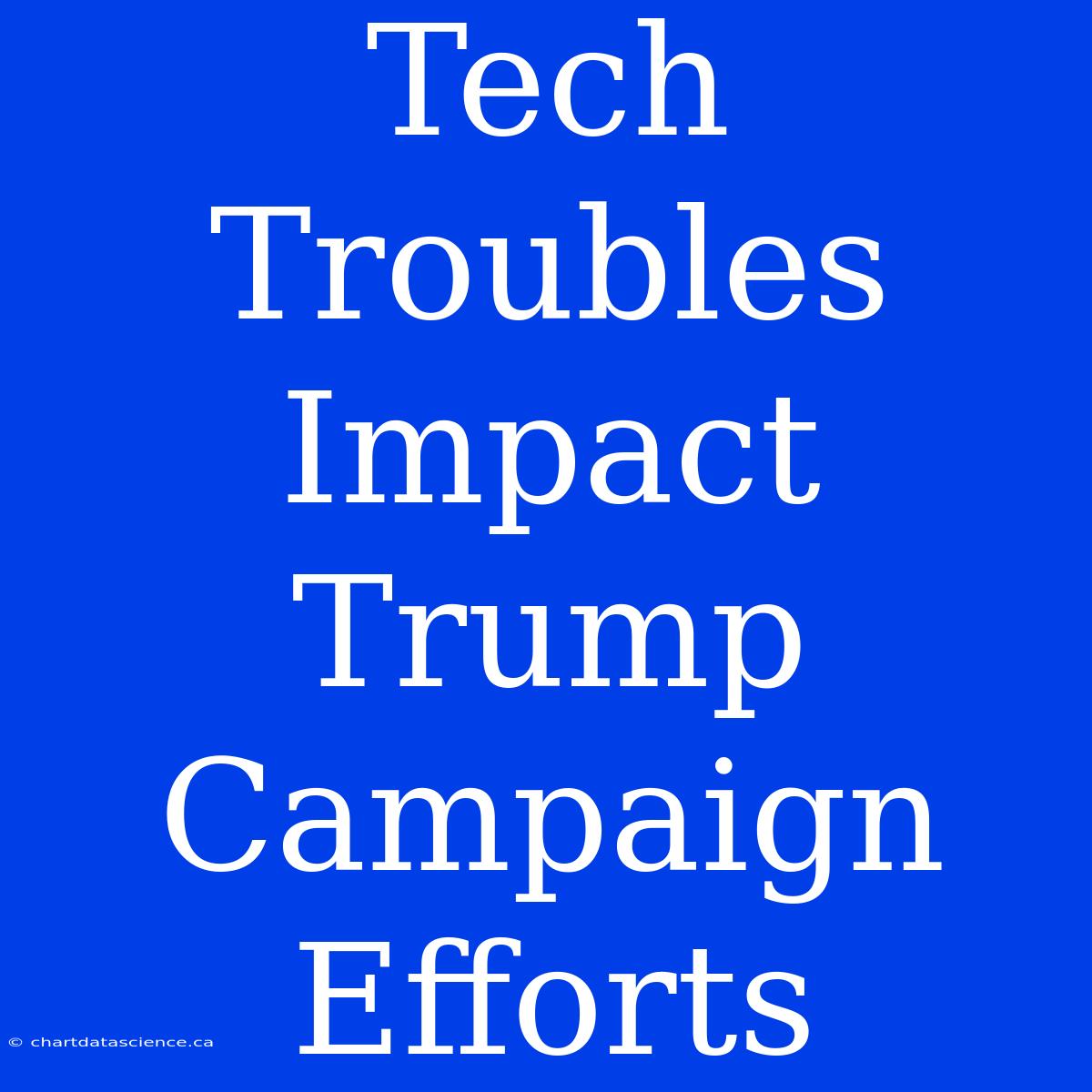 Tech Troubles Impact Trump Campaign Efforts