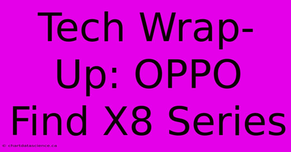 Tech Wrap-Up: OPPO Find X8 Series