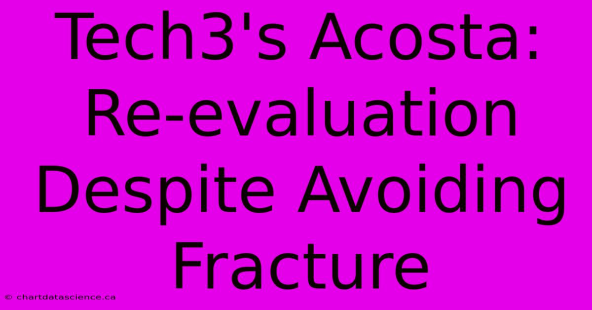 Tech3's Acosta:  Re-evaluation Despite Avoiding Fracture