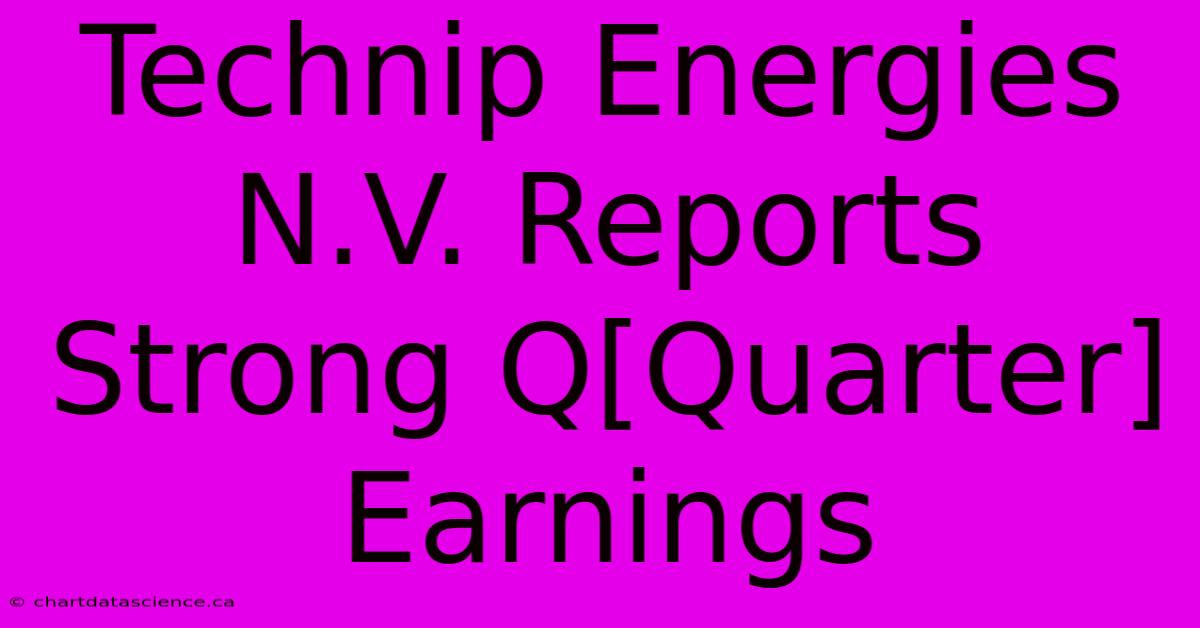 Technip Energies N.V. Reports Strong Q[Quarter] Earnings