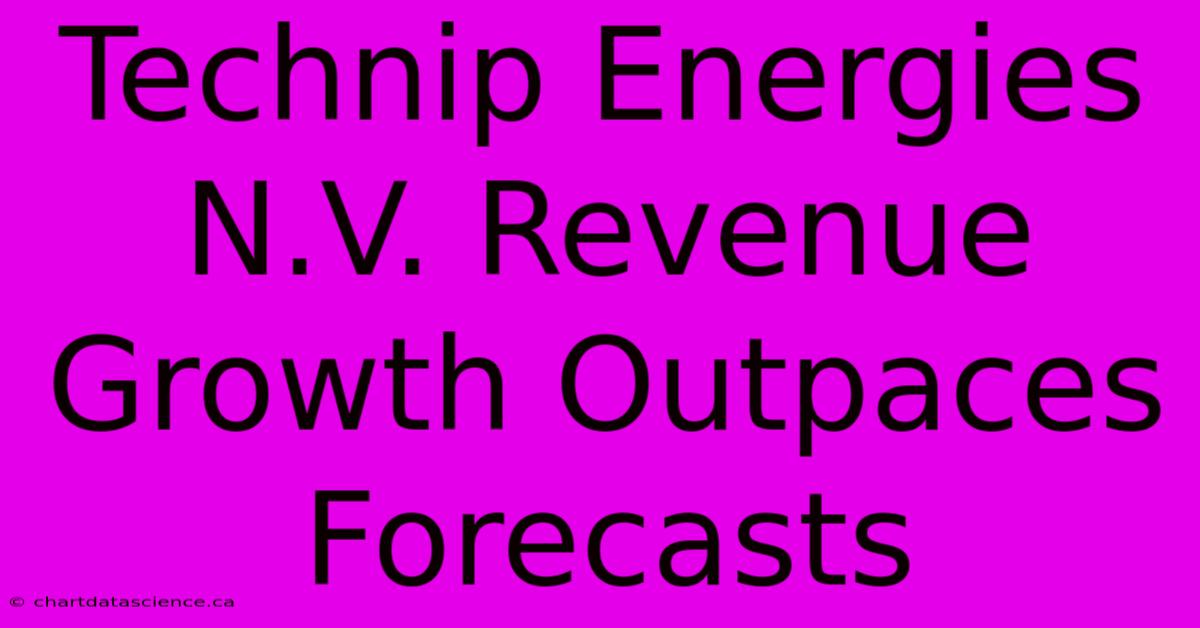 Technip Energies N.V. Revenue Growth Outpaces Forecasts