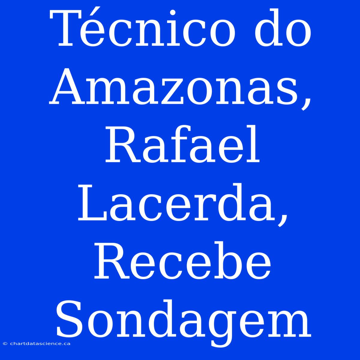 Técnico Do Amazonas, Rafael Lacerda, Recebe Sondagem