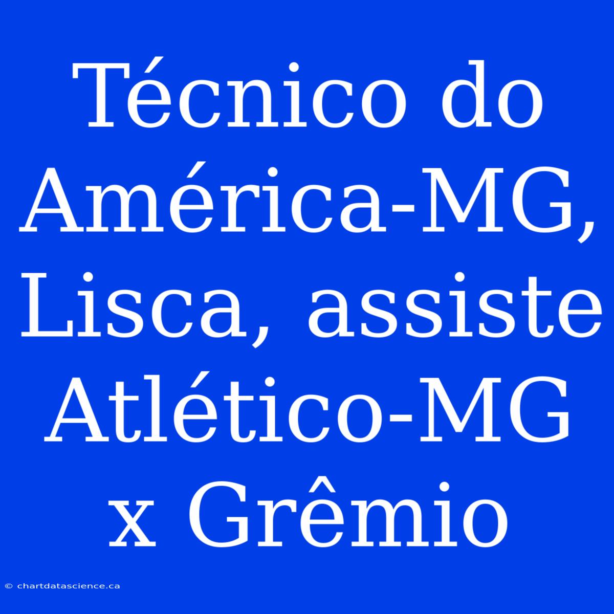 Técnico Do América-MG, Lisca, Assiste Atlético-MG X Grêmio