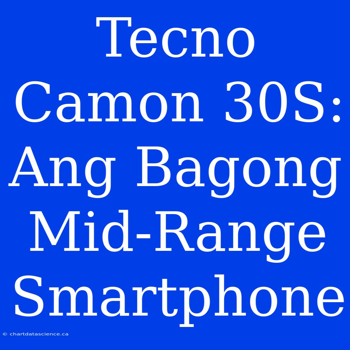 Tecno Camon 30S:  Ang Bagong Mid-Range Smartphone