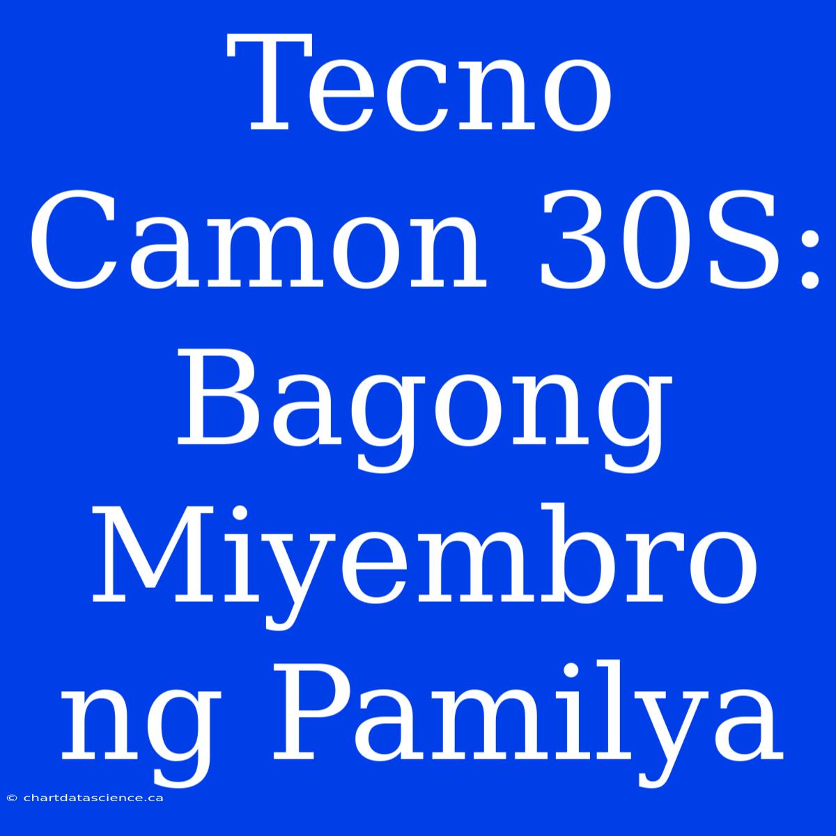 Tecno Camon 30S: Bagong Miyembro Ng Pamilya