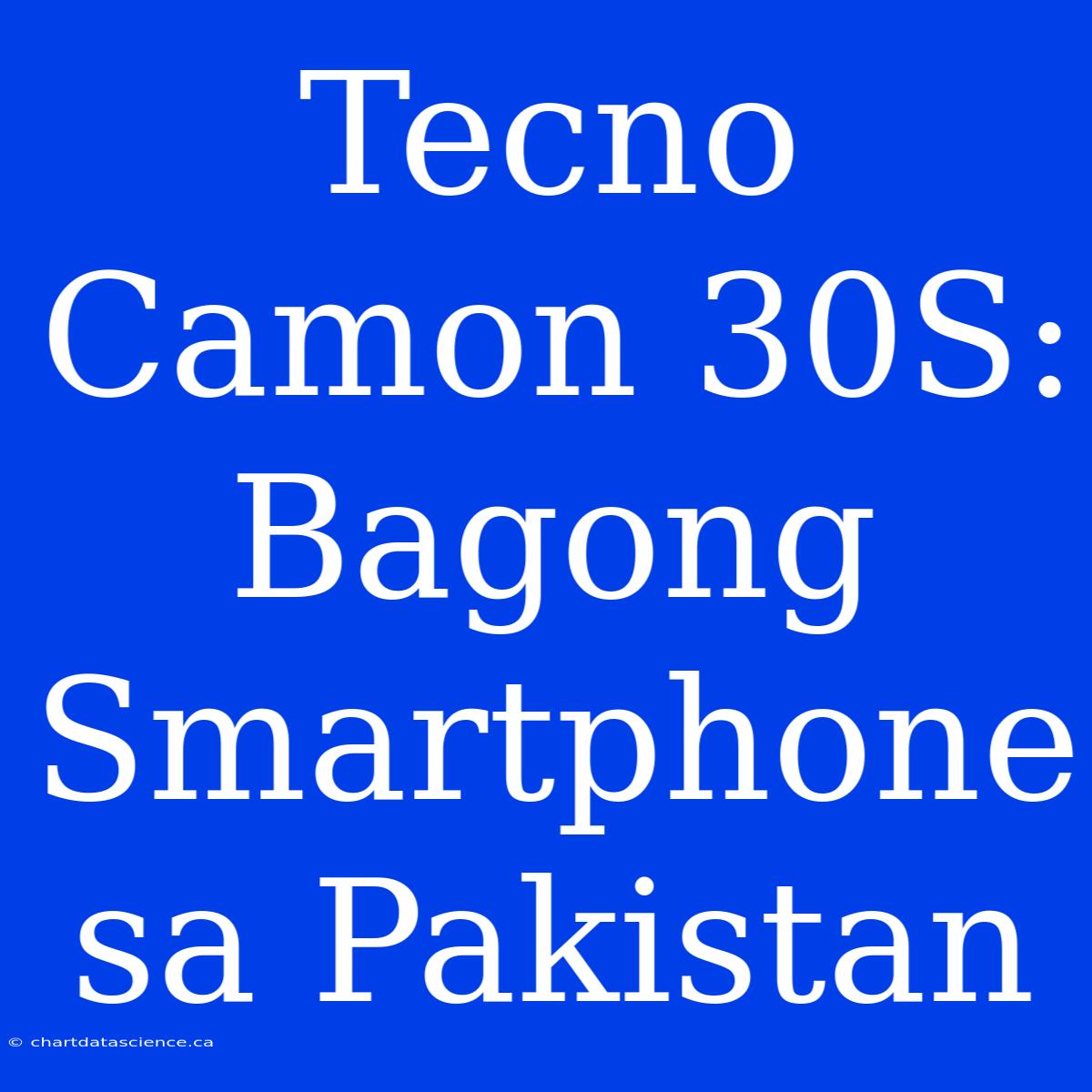 Tecno Camon 30S:  Bagong Smartphone Sa Pakistan