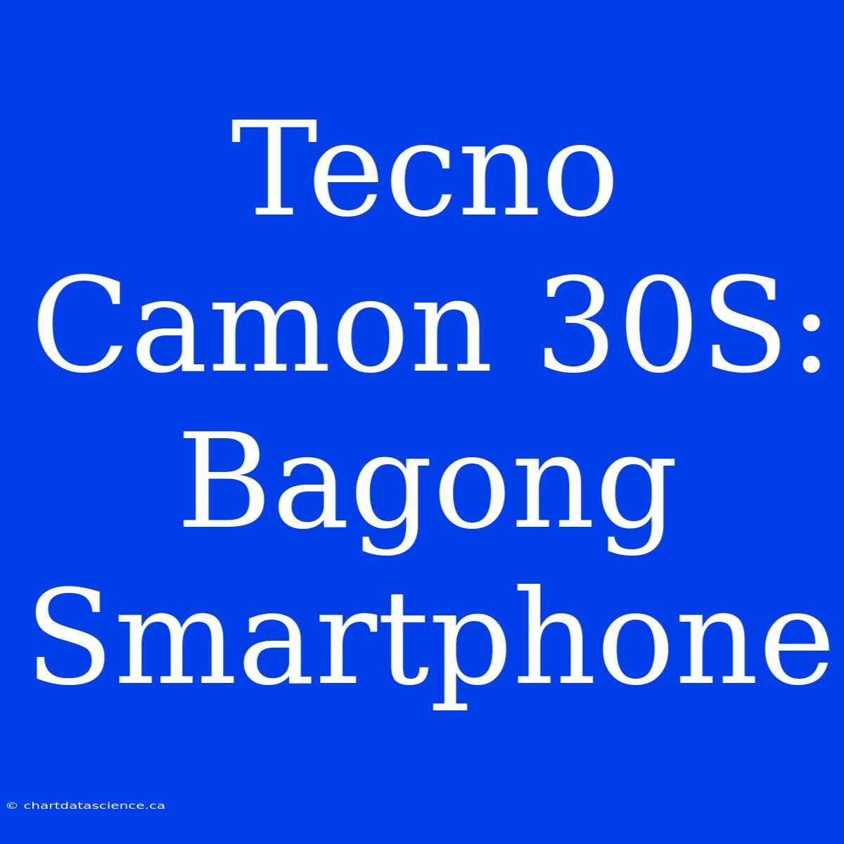 Tecno Camon 30S:  Bagong Smartphone