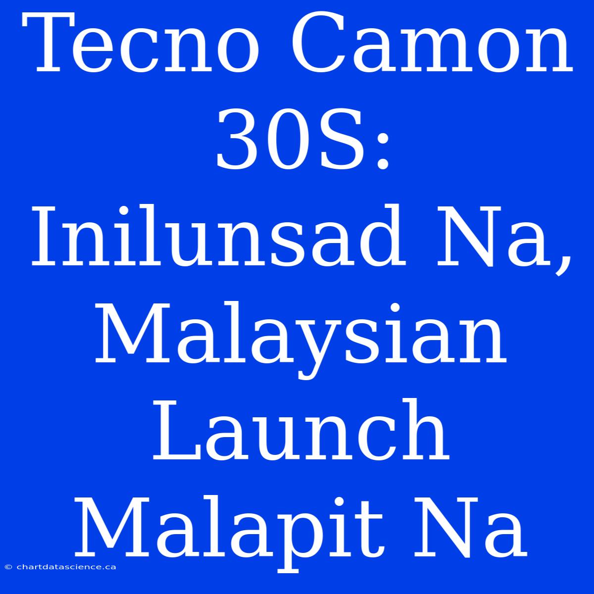 Tecno Camon 30S: Inilunsad Na, Malaysian Launch Malapit Na