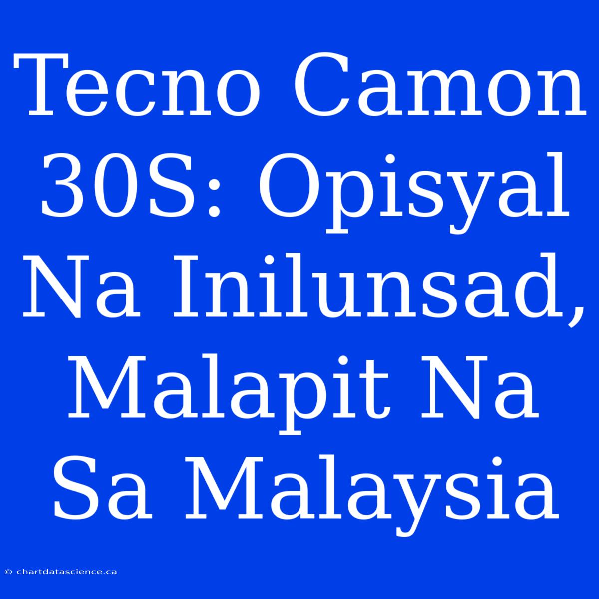 Tecno Camon 30S: Opisyal Na Inilunsad, Malapit Na Sa Malaysia