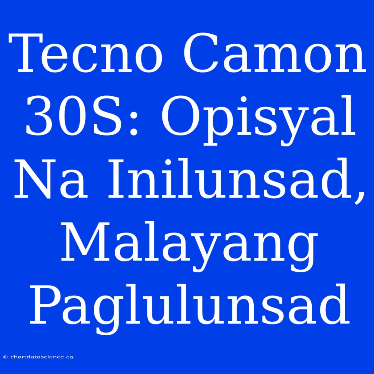 Tecno Camon 30S: Opisyal Na Inilunsad, Malayang Paglulunsad